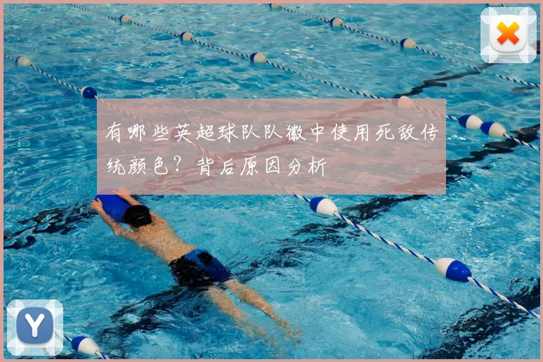 有哪些英超球队队徽中使用死敌传统颜色？背后原因分析