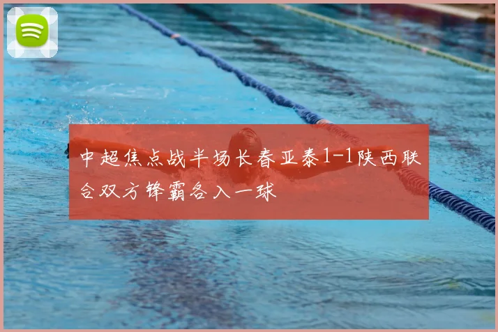 中超焦点战半场长春亚泰1-1陕西联合双方锋霸各入一球