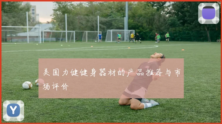 美国力健健身器材的产品推荐与市场评价
